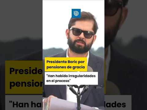 Presidente Boric por pensiones de gracia: “Han habido irregularidades en el proceso”