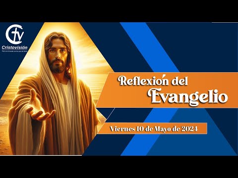 REFLEXIÓN DEL EVANGELIO || Viernes 10 de Mayo de 2024 || Cristovisión