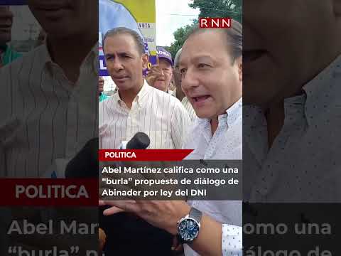 Abel Martínez califica como una “burla” propuesta de diálogo de Abinader por ley del DNI