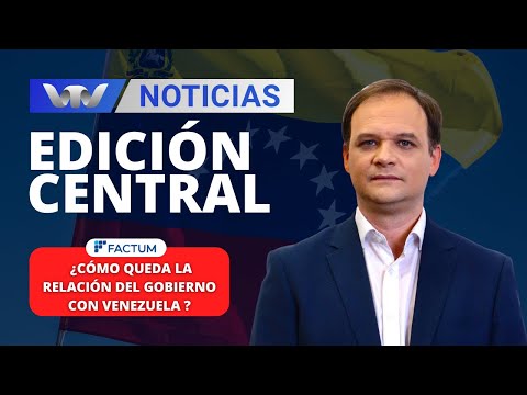 Edición Central 20/02 | Análisis de Factum: ¿Cómo queda la relación del gobierno con Venezuela?