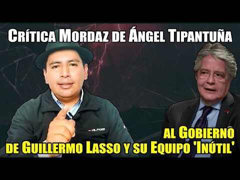 Ángel Tipantuña Contra Lasso: Denuncia de 'Gobierno Perverso' y Equipo 'Inútil'
