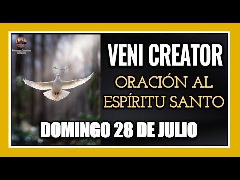 VENI CREATOR ORACIÓN AL ESPÍRITU SANTO INVOCACIÓN AL ESPÍRITU SANTO DOMINGO 28 DE JULIO DE 2024.