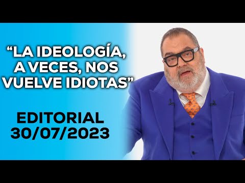 “La ideología, a veces, nos vuelve idiotas” - EDITORIAL JORGE LANATA DEL 30 DE JULIO DE 2023