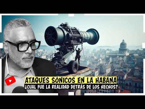 Ataques sónicos en La Habana¿Cual fue la realidad detrás de los hechos?