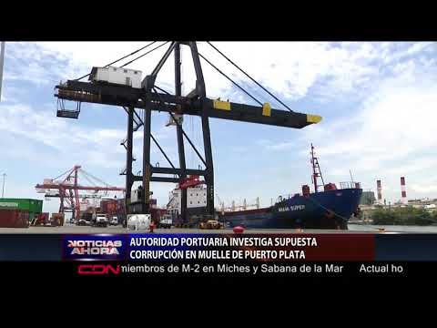 Autoridad Portuaria investiga supuesta corrupción en muelle del Puerto Plata