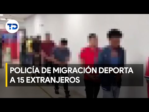 Policía de migración deporta a 15 extranjeros, se encontraban de forma irregular en el país
