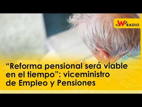 “Reforma pensional será viable en el tiempo”: viceministro de Empleo y Pensiones
