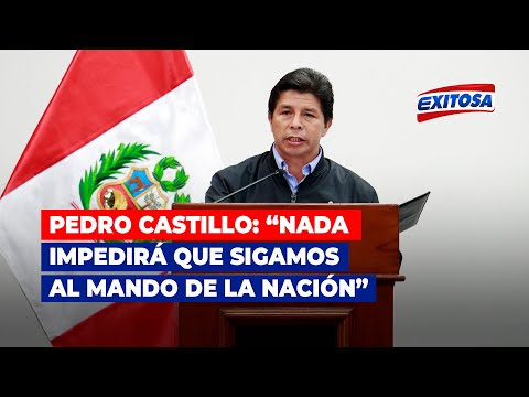 Castillo: Nada impedirá que sigamos al mando de la Nación hasta el último día de nuestro Gobierno