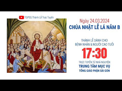 Thánh lễ CHÚA NHẬT LỄ LÁ NĂM B | 17:30 ngày 24-3-2024 | TRUNG TÂM MỤC VỤ TGPSG