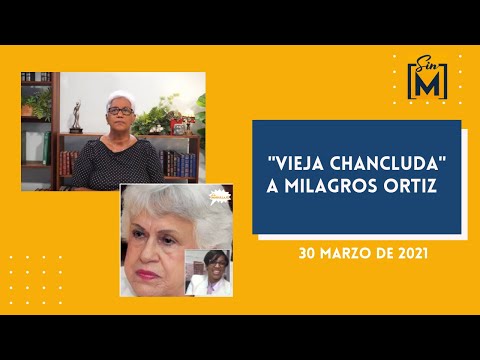 Vieja Chancluda a Milagros Ortiz, Sin Maquillaje,marzo 2021