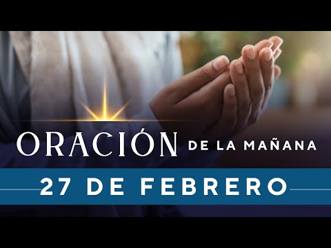 Oración De La Mañana De Hoy, Lunes 27 De Febrero De 2023 - Cosmovision