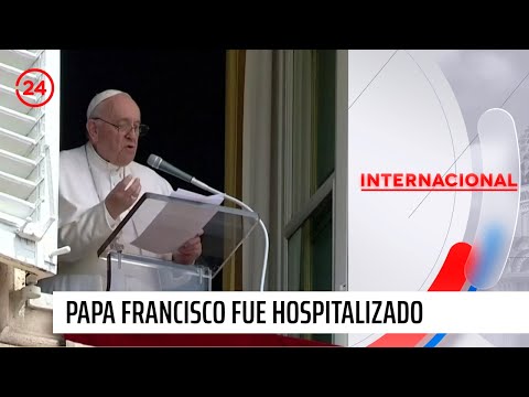 Papa Francisco fue hospitalizado por infección pulmonar | 24 Horas TVN Chile