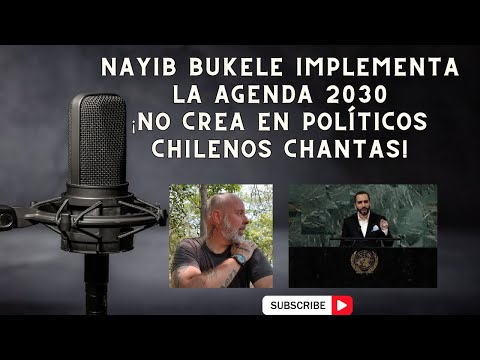 Nayib Bukele esta implementando la Agenda 2030: ¡No crea en políticos chilenos chantas!