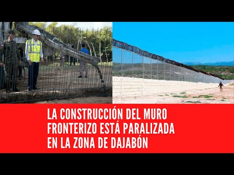 LA CONSTRUCCIÓN DEL MURO FRONTERIZO ESTÁ PARALIZADA EN LA ZONA DE DAJABÓN