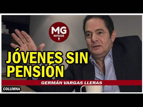 JÓVENES SIN PENSIÓN  Columna Germán Vargas Lleras