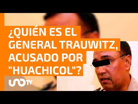 Extraditarán a general Trauwitz; UnoTV reveló en su momento acusaciones por huachicol