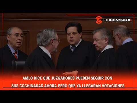 #AMLO dice que juzgadores pueden seguir con sus cochinadas ahora PERO QUE YA LLEGARÁN VOTACIONES