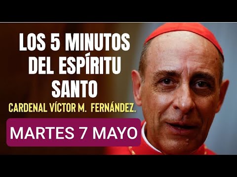 LOS CINCO MINUTOS DEL ESPÍRITU SANTO.  CARDENAL VÍCTOR M.  FERNÁNDEZ.  MARTES 7 MAYO/24