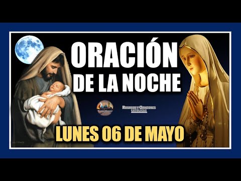 ORACIÓN DE LA NOCHE: ORACIÓN ANTES DE DORMIR - LUNES 06 DE MAYO DE 2024.