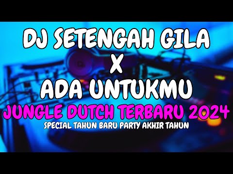 DJ SETENGAH GILA X ADA UNTUKMU X BILA NANTI | JUNGLE DUTCH TERBABRU 2024