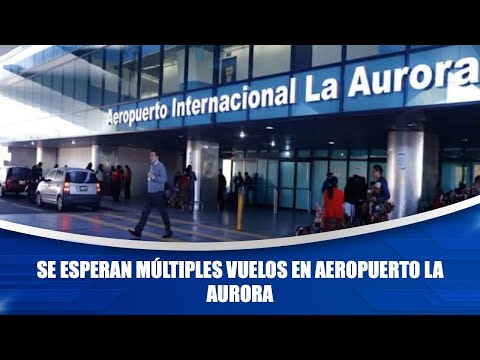 Se esperan múltiples vuelos en aeropuerto La Aurora