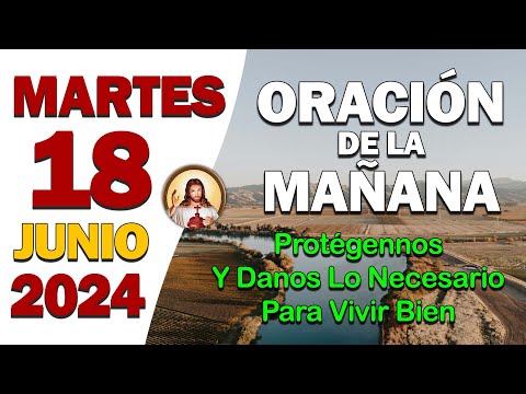 ORACIÓN DE LA MAÑANA del día Martes 18 de JunioProtégennos y danos lo necesario para vivir bien