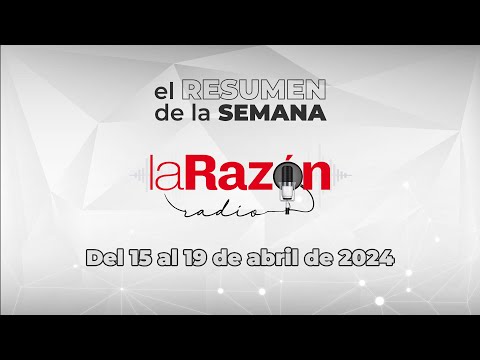 La Razón Radio   Resumen Semanal   Del 15 al 19 de abril