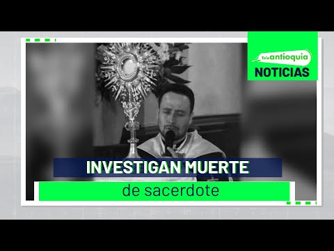 Investigan muerte de sacerdote - Teleantioquia Noticias