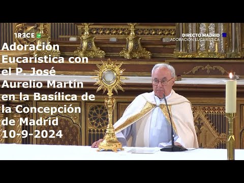 Adoración Eucarística con P. José Aurelio Martín en Basílica de la Concepción de Madrid, 10-9-2024