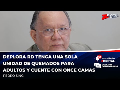 Pedro Sing deplora RD tenga una sola unidad de quemados para adultos y cuente con once camas