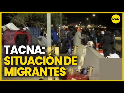 Tacna: Situación de migrantes en la frontera Perú-Chile