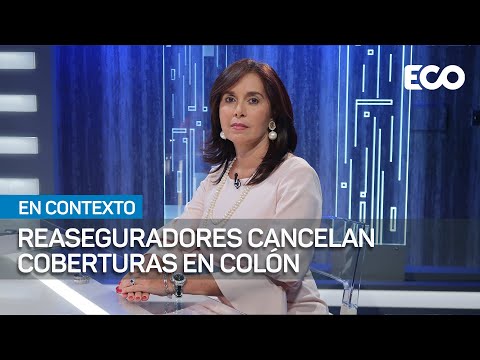 Reaseguradores cancelan coberturas a empresas en Colón | En Contexto