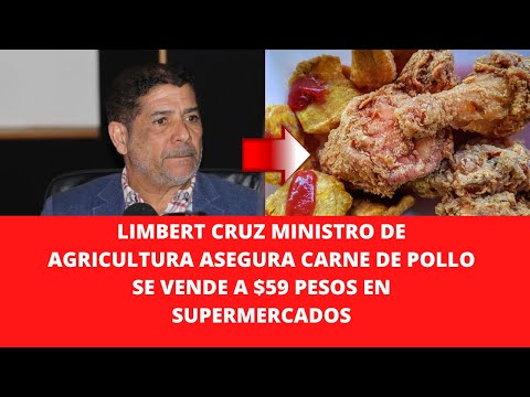 LIMBERT CRUZ MINISTRO DE AGRICULTURA ASEGURA CARNE DE POLLO SE VENDE A $59 PESOS EN SUPERMERCADOS