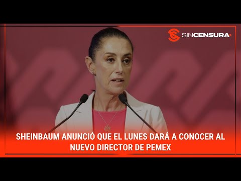 #Sheinbaum anunció que el lunes dará a conocer al nuevo director de #Pemex