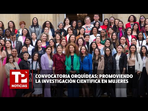 Convocatoria Orquídeas: promoviendo la investigación científica en mujeres | 14.02.2024 |TPNoticias