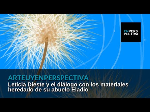 #ArteUyEnPerspectiva Leticia Dieste: El material no tiene que ser glamoroso para provocar emoción
