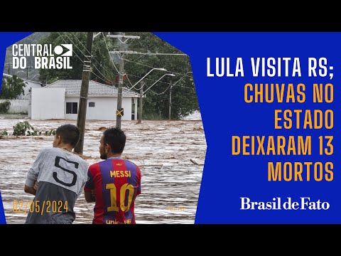 Lula visita RS; chuvas no estado deixaram 13 mortos | Central do Brasil
