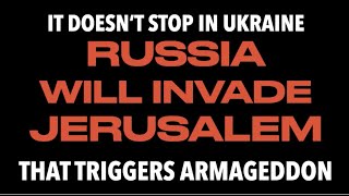 RUSSIA DOESN'T STOP AT UKRAINE--GOD SAYS THEY INVADE JERUSALEM & PROMPT THE FINAL WAR OF ARMAGEDDON!