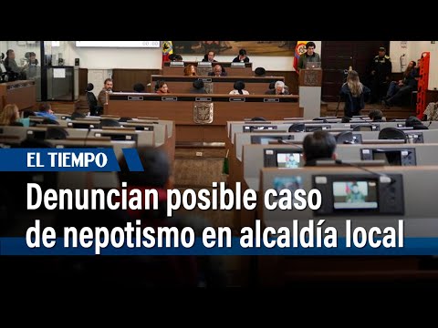 Concejo de Bogotá denuncia posible caso de nepotismo en alcaldía local  | El Tiempo