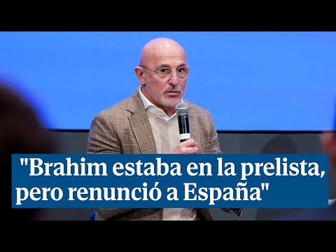 De la Fuente: Brahim estaba en la prelista, pero el 9 de marzo renunció a España