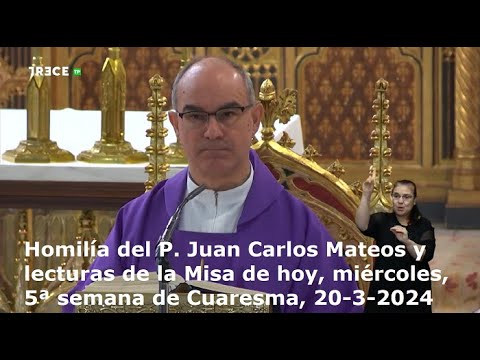 Homilía del P. Juan Carlos Mateos y lecturas de hoy, miércoles, 5ª semana de Cuaresma, 20-3-2024