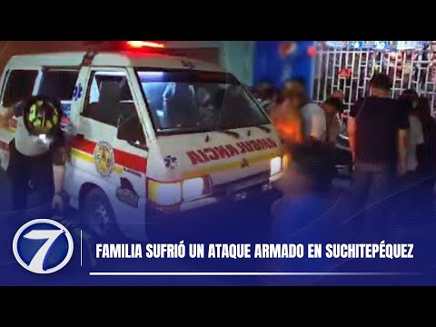 Familia sufrió un ataque armado en Suchitepéquez