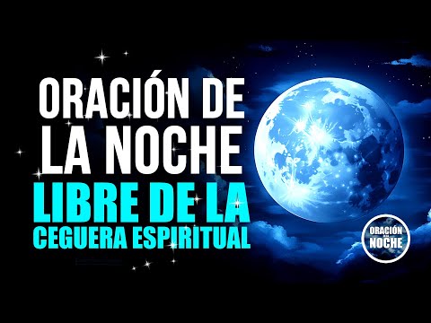 ORACIÓN DE LA NOCHE - LIBRE DE LA CEGUERA ESPIRITUAL Y CAMINANDO EN SU LUZ.