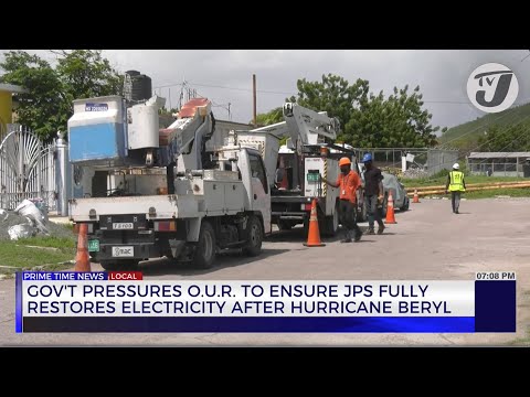 Gov't Pressures O.U.R to Ensure JPS Fully Restores Electricity after Hurricane Beryl | TVJ News