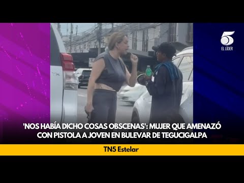 'Nos había dicho cosas obscenas': mujer que amenazó con pistola a joven en bulevar de Tegucigalpa