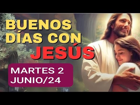 BUENOS DÍAS CON JESÚS.  MARTES 2 DE JULIO 2024.