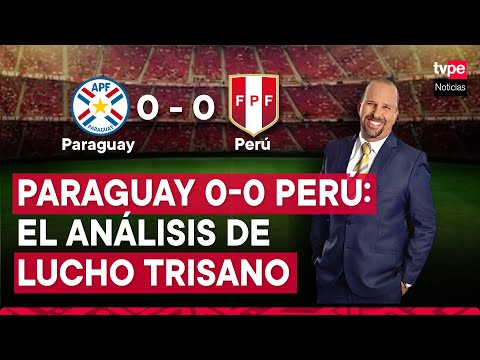 Paraguay vs Perú 0-0: análisis de Luis Trisano tras empate en ciudad del Este | Eliminatorias 2026