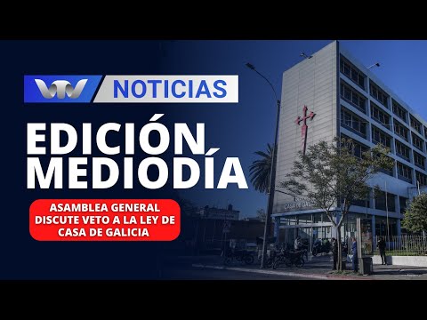 Edición Mediodía 06/12 | Asamblea General discute veto a la ley de Casa de Galicia