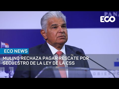 Pdte. Mulino rechaza pagar rescate por secuestro de la ley de la CSS | #EcoNews