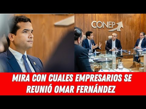 MIRA CON CUALES EMPRESARIOS SE REUNIÓ OMAR FERNÁNDEZ